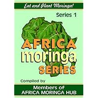 Africa Moringa Series: Eat and Plant Moringa Africa Moringa Series: Eat and Plant Moringa Kindle Paperback