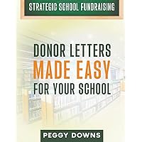 Donor Letters Made Easy for Your School (Strategic School Fundraising: Targeted Topics for Success)