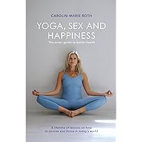 YOGA, SEX AND HAPPINESS: The smart guide to better health YOGA, SEX AND HAPPINESS: The smart guide to better health Paperback Kindle