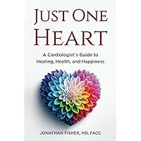 Just One Heart: A Cardiologist’s Guide to Healing, Health, and Happiness Just One Heart: A Cardiologist’s Guide to Healing, Health, and Happiness Paperback Kindle