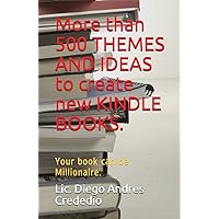 More than 500 THEMES AND IDEAS to create new KINDLE BOOKS.: Your book can be Millionaire. More than 500 THEMES AND IDEAS to create new KINDLE BOOKS.: Your book can be Millionaire. Paperback Kindle
