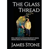 The Glass Thread: One Artists Lonely Journey from Addiction to Enlightenment