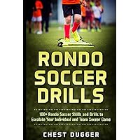 Rondo Soccer Drills: 100+ Rondo Soccer Skills and Drills to Escalate Your Individual and Team Soccer Game (Soccer Skills Mastery)