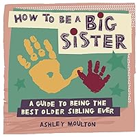 How to Be a Big Sister: A Guide to Being the Best Older Sibling Ever How to Be a Big Sister: A Guide to Being the Best Older Sibling Ever Paperback Kindle