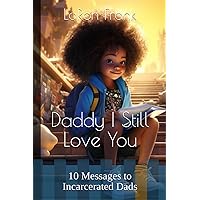 Daddy I Still Love You: 10 Messages to Incarcerated Dads Daddy I Still Love You: 10 Messages to Incarcerated Dads Paperback Kindle