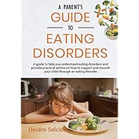 A Parent's Guide To Eating Disorders: A guide to help you understand eating disorders and provide practical advice on how to support and nourish your child through an eating disorder. A Parent's Guide To Eating Disorders: A guide to help you understand eating disorders and provide practical advice on how to support and nourish your child through an eating disorder. Paperback Kindle Hardcover