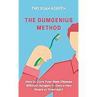 The GumGenius Method: How to Cure Your Gum Disease Without Surgery in Only a Few Hours or Overnight The GumGenius Method: How to Cure Your Gum Disease Without Surgery in Only a Few Hours or Overnight Kindle Paperback