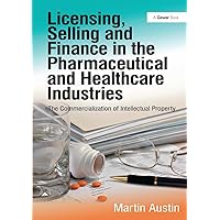 Licensing, Selling and Finance in the Pharmaceutical and Healthcare Industries: The Commercialization of Intellectual Property Licensing, Selling and Finance in the Pharmaceutical and Healthcare Industries: The Commercialization of Intellectual Property Paperback Kindle Hardcover