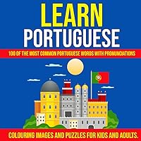 Learn Portuguese: 100 of the Most Common Portuguese Words: with Pronunciations, Colouring Images and Puzzles for Kids and Adults