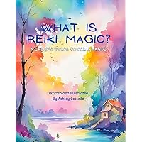 What is Reiki Magic?: A Child's Guide to Reiki Magic What is Reiki Magic?: A Child's Guide to Reiki Magic Paperback