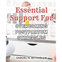 Essential Support for Overcoming Postpartum Struggles: Powerful Strategies and Tools for Conquering Post-Baby Challenges and Embracing a Blissful Motherhood Journey