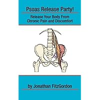 Psoas Release Party!: Release Your Body From Chronic Pain and Discomfort (Core Walking) Psoas Release Party!: Release Your Body From Chronic Pain and Discomfort (Core Walking) Paperback