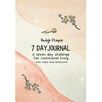 Baby Steps 7 Day Journal: with tasks and reflections for intentional living