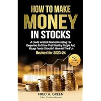 How To Make Money In Stocks: A Guide To Stock Market Investing For Beginners To Show That Wealthy People And Hedge Funds Shouldn’t Have All The Fun. Revised for 2023-24 How To Make Money In Stocks: A Guide To Stock Market Investing For Beginners To Show That Wealthy People And Hedge Funds Shouldn’t Have All The Fun. Revised for 2023-24 Paperback Kindle
