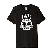 Mens Real men hunt your food | Hunting Lover Funny Hunting Premium T-Shirt
