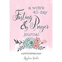 A Wife's 40-Day Fasting and Prayer Journal: A Guide to Strategic Prayer A Wife's 40-Day Fasting and Prayer Journal: A Guide to Strategic Prayer Paperback Kindle