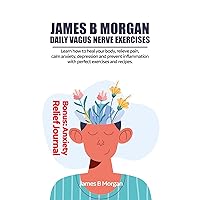 Daily vagus nerve exercises: Learn how to heal your body, relieve pain, calm anxiety, depression and prevent inflammation with perfect exercises and recipes. Daily vagus nerve exercises: Learn how to heal your body, relieve pain, calm anxiety, depression and prevent inflammation with perfect exercises and recipes. Kindle Paperback