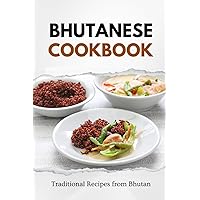 Bhutanese Cookbook: Traditional Recipes from Bhutan (Asian Food) Bhutanese Cookbook: Traditional Recipes from Bhutan (Asian Food) Paperback Kindle