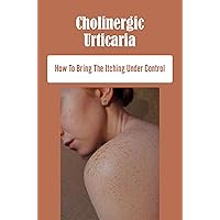 Cholinergic Urticaria: How To Bring The Itching Under Control