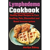 Lymphedema Cookbook: Healthy meal Recipes to Cure Swelling, Pain, Discomfort and Boost Immune system Lymphedema Cookbook: Healthy meal Recipes to Cure Swelling, Pain, Discomfort and Boost Immune system Paperback Kindle
