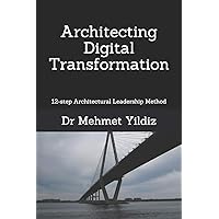 Architecting Digital Transformation: 12-step Architectural Leadership Method Architecting Digital Transformation: 12-step Architectural Leadership Method Paperback