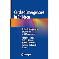 Cardiac Emergencies in Children: A Practical Approach to Diagnosis and Management Cardiac Emergencies in Children: A Practical Approach to Diagnosis and Management Kindle Hardcover Paperback