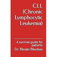 CLL (Chronic Lymphocytic Leukemia): A survival guide for patients CLL (Chronic Lymphocytic Leukemia): A survival guide for patients Paperback Kindle Hardcover