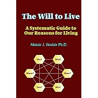 The Will to Live: A Systematic Guide to our Reasons for Living The Will to Live: A Systematic Guide to our Reasons for Living Paperback