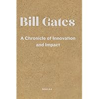 Bill Gates: A Chronicle of Innovation and Impact Bill Gates: A Chronicle of Innovation and Impact Kindle Paperback