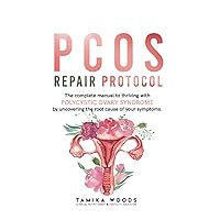 PCOS Repair Protocol: The Complete Manual To Thriving With Polycystic Ovary Syndrome By Uncovering The Root Cause Of Your Symptoms