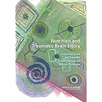 Nutrition and Traumatic Brain Injury: Improving Acute and Subacute Health Outcomes in Military Personnel Nutrition and Traumatic Brain Injury: Improving Acute and Subacute Health Outcomes in Military Personnel Paperback