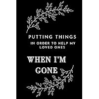Putting Things In Order to help my loved ones when I'm gone: My Final Wishes Organizer Which is funny gift for men and women with white leaves, Lined ... with 20 Pages 6x9 soft Cover Matte Finish.