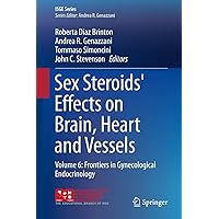 Sex Steroids' Effects on Brain, Heart and Vessels: Volume 6: Frontiers in Gynecological Endocrinology (ISGE Series) Sex Steroids' Effects on Brain, Heart and Vessels: Volume 6: Frontiers in Gynecological Endocrinology (ISGE Series) Hardcover Kindle
