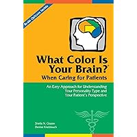 What Color Is Your Brain? When Caring for Patients: An Easy Approach for Understanding Your Personality Type and Your Patient’s Perspective What Color Is Your Brain? When Caring for Patients: An Easy Approach for Understanding Your Personality Type and Your Patient’s Perspective Paperback Kindle