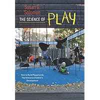 The Science of Play: How to Build Playgrounds That Enhance Children's Development The Science of Play: How to Build Playgrounds That Enhance Children's Development Hardcover Kindle