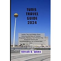 TUNIS TRAVEL GUIDE 2024: Insider Tips and Hidden Gems Unlocking the Best of Tunisian Hospitality Planning Your Perfect Trip Practical Advice and ... Unveiling the Secrets of Iconic Places