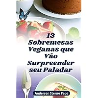 13 Sobremesas Veganas que Vão Surpreender seu Paladar (Portuguese Edition) 13 Sobremesas Veganas que Vão Surpreender seu Paladar (Portuguese Edition) Kindle Paperback