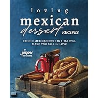 Loving Mexican Dessert Recipes: Ethnic Mexican Sweets That Will Make You Fall in Love Loving Mexican Dessert Recipes: Ethnic Mexican Sweets That Will Make You Fall in Love Paperback Kindle Hardcover