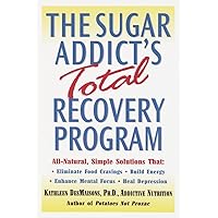 The Sugar Addict's Total Recovery Program: All-Natural, Simple Solutions That Eliminate Food Cravings, Build Energy, Enhance Mental Focus, Heal Depression The Sugar Addict's Total Recovery Program: All-Natural, Simple Solutions That Eliminate Food Cravings, Build Energy, Enhance Mental Focus, Heal Depression Paperback Kindle Hardcover