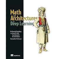Math and Architectures of Deep Learning Math and Architectures of Deep Learning Paperback Kindle
