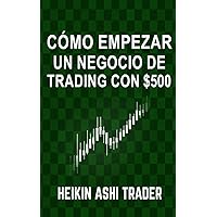 Cómo Empezar un Negocio de Trading con $500 (Spanish Edition)