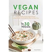 Vegan Recipes in 30 Minutes: Healthy 30-Minute Best Vegan Recipes for Busy People, this Guide Will Help You Save Time Vegan Recipes in 30 Minutes: Healthy 30-Minute Best Vegan Recipes for Busy People, this Guide Will Help You Save Time Paperback Hardcover