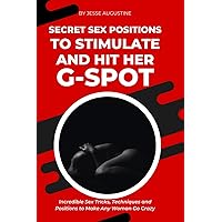 Secret Sex Positions to Stimulate and Hit Her G-Spot: Incredible Sex Tricks, Techniques and Positions to Make Any Woman Go Crazy Secret Sex Positions to Stimulate and Hit Her G-Spot: Incredible Sex Tricks, Techniques and Positions to Make Any Woman Go Crazy Paperback Kindle