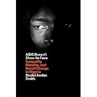 AIDS Doesn't Show Its Face: Inequality, Morality, and Social Change in Nigeria AIDS Doesn't Show Its Face: Inequality, Morality, and Social Change in Nigeria Kindle Hardcover Paperback