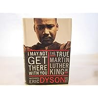 I May Not Get There with You: The True Martin Luther King, Jr. I May Not Get There with You: The True Martin Luther King, Jr. Hardcover Paperback