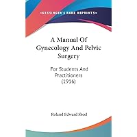 A Manual Of Gynecology And Pelvic Surgery: For Students And Practitioners (1916) A Manual Of Gynecology And Pelvic Surgery: For Students And Practitioners (1916) Hardcover Paperback