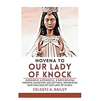 NOVENA TO OUR LADY OF KNOCK: Biography, A Powerful 9 Days Novena Prayers, Devotion, Reflections, Apparition And Healings Of Our Lady Of Knock (NOVENA BOOKS) NOVENA TO OUR LADY OF KNOCK: Biography, A Powerful 9 Days Novena Prayers, Devotion, Reflections, Apparition And Healings Of Our Lady Of Knock (NOVENA BOOKS) Paperback Kindle