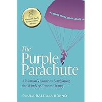 The Purple Parachute: A Woman's Guide to Navigating the Winds of Career Change The Purple Parachute: A Woman's Guide to Navigating the Winds of Career Change Paperback Kindle Hardcover