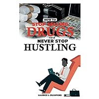 HOW TO STOP SELLING DRUGS AND NEVER STOP HUSTLING: GET OUT OF THE DOPE GAME