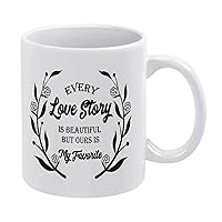 Funny Gifts for Women and Men,Novelty White Ceramic Coffee Mug 11 Oz,Every Love Story is Beautiful But Ours is My Favorite Coffee Cup Tea Milk Juice Mug
